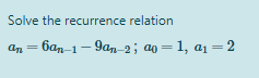 -9ал-2; ао — 1, ај — 2
Solve the recurrence relation
an = 6an-1- 9an-2; ao =1, a1 = 2
