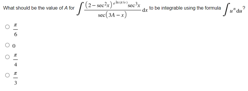 2– sec²x) eln (xle).
sec( 3A – x)
What should be the value of A for
-dr to be integrable using the formula
?
'du
6.
4
