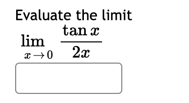 Evaluate the limit
tan x
lim
x →0
2x
