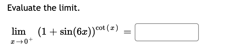Evaluate the limit.
lim (1+ sin(6x))cot (z)
x →0+
