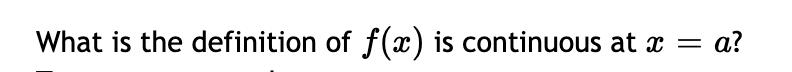 What is the definition of f(x) is continuous at x = a?
