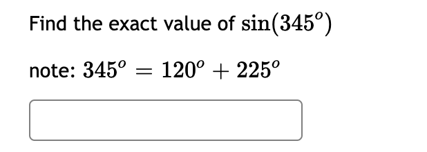 Find the exact value of sin(345°)
note: 345°
120° + 225°
||

