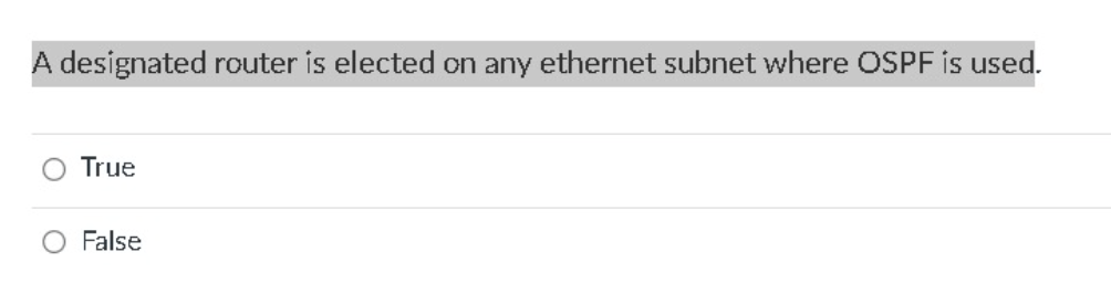 A designated router is elected on any ethernet subnet where OSPF is used.
True
False
