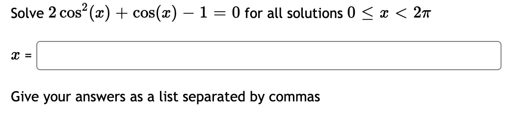 Solve 2 cos (x) + cos(x) – 1 = 0 for all solutions 0 < x < 27
Give your answers as a list separated by commas
