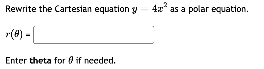 Rewrite the Cartesian equation y = 4x as a polar equation.
r(0) :
Enter theta for 0 if needed.
