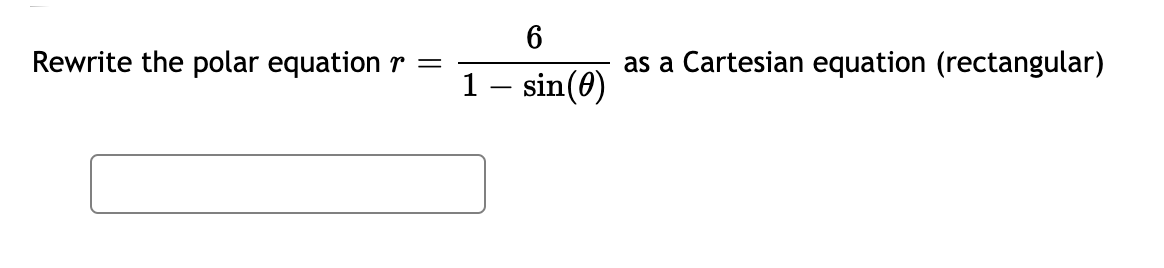 6
Rewrite the polar equation
as a Cartesian equation (rectangular)
r =
1– sin(0)
-
