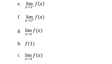 e. lim f(x)
x-1-
f. lim f(x)
x+1+
g. lim f(x)
x-1
h. f(1)
i. lim f(x)
x-3