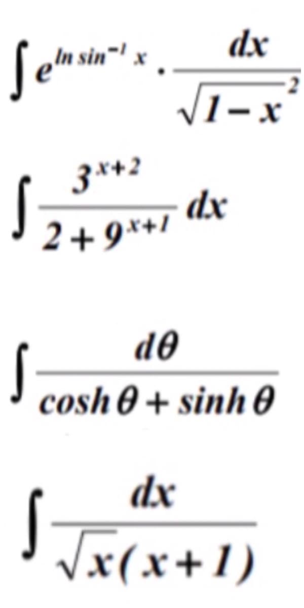 Seln sin™
dx
√1-x
dx
3x+2
2+9x+1
do
cosh 0 + sinh
dx
√√√x (x + 1)
S