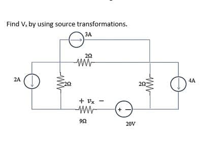 Find V, by using source transformations.
ЗА
22
2A
4A
22
20
+ Vx
wW-
92
20V
ww
