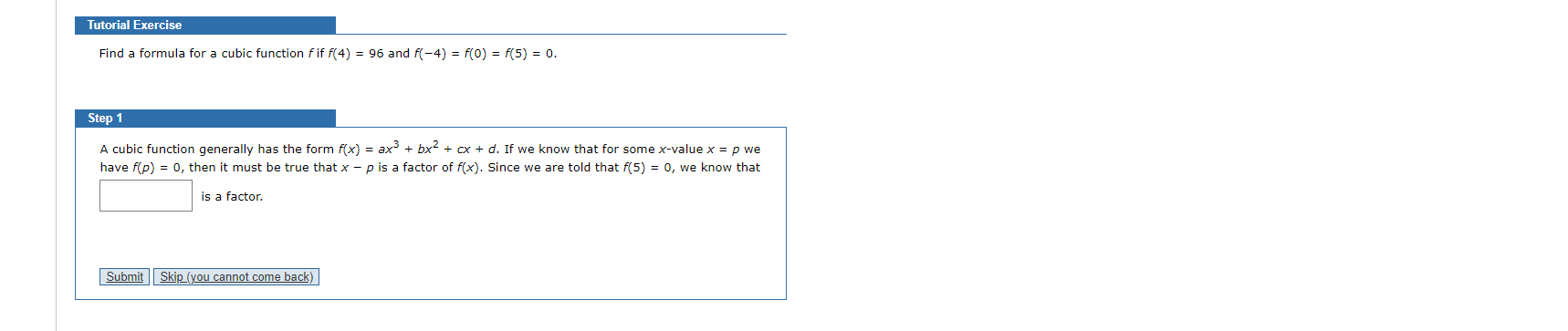 Find a formula for a cubic function f if f(4)
96 and f(-4) = f(0) = f(5) = 0.
%3D
