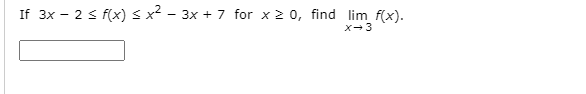 If 3x – 2 s f(x) sx² - 3x + 7 for x2 0, find lim f(x).
x-3

