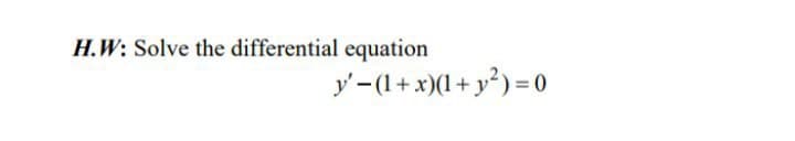 H.W: Solve the differential equation
y'-(1+ x)(1 + y²) = 0
