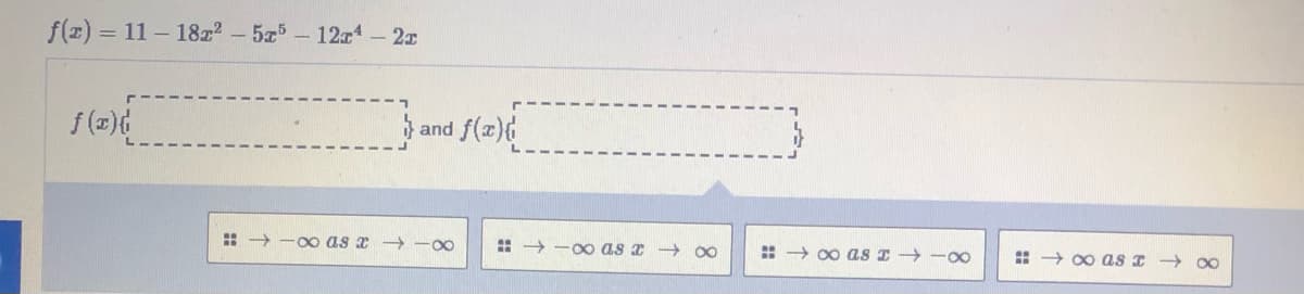 f(x) = 11- 1822 -5z5-12x4 - 2x
f ()6
} and f(x)6
: + -00 as a → -00
: → -00 as x → 00
: + 00 asT -00
: + 0 aS I → 00
