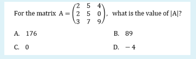 (2 5 4
For the matrix A = (2 5 0
what is the value of |A|?
3 7
9,
A. 176
А.
В. 89
С. О
D. - 4

