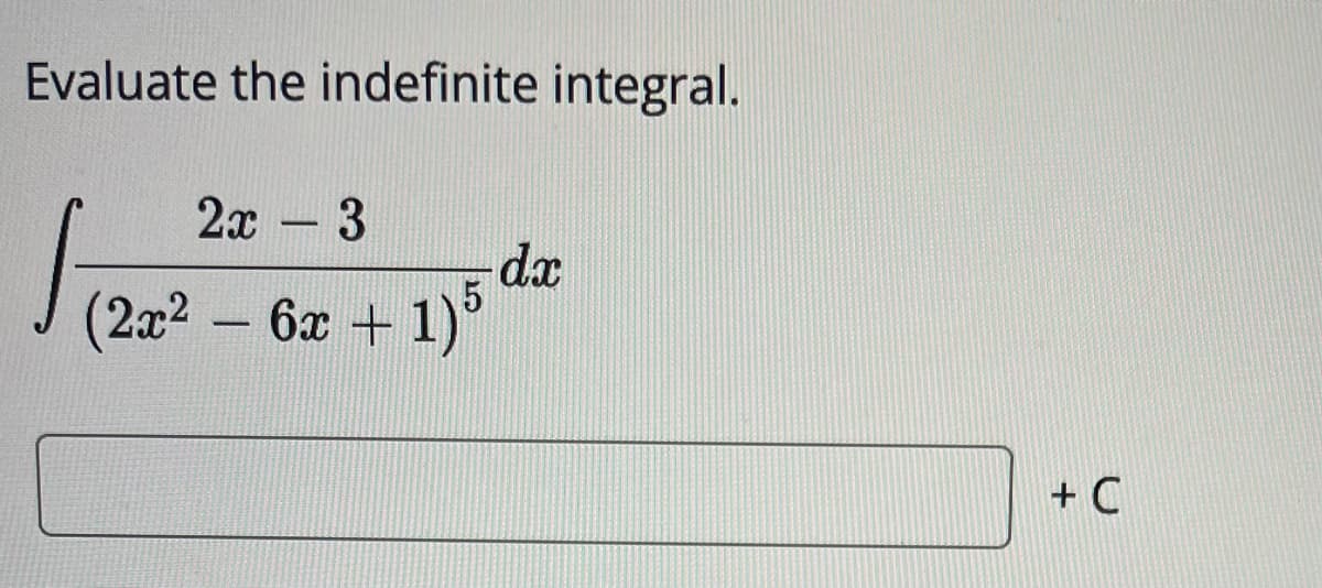 Evaluate the indefinite integral.
2x - 3
(2x2 – 6x + 1)
-
+ C
