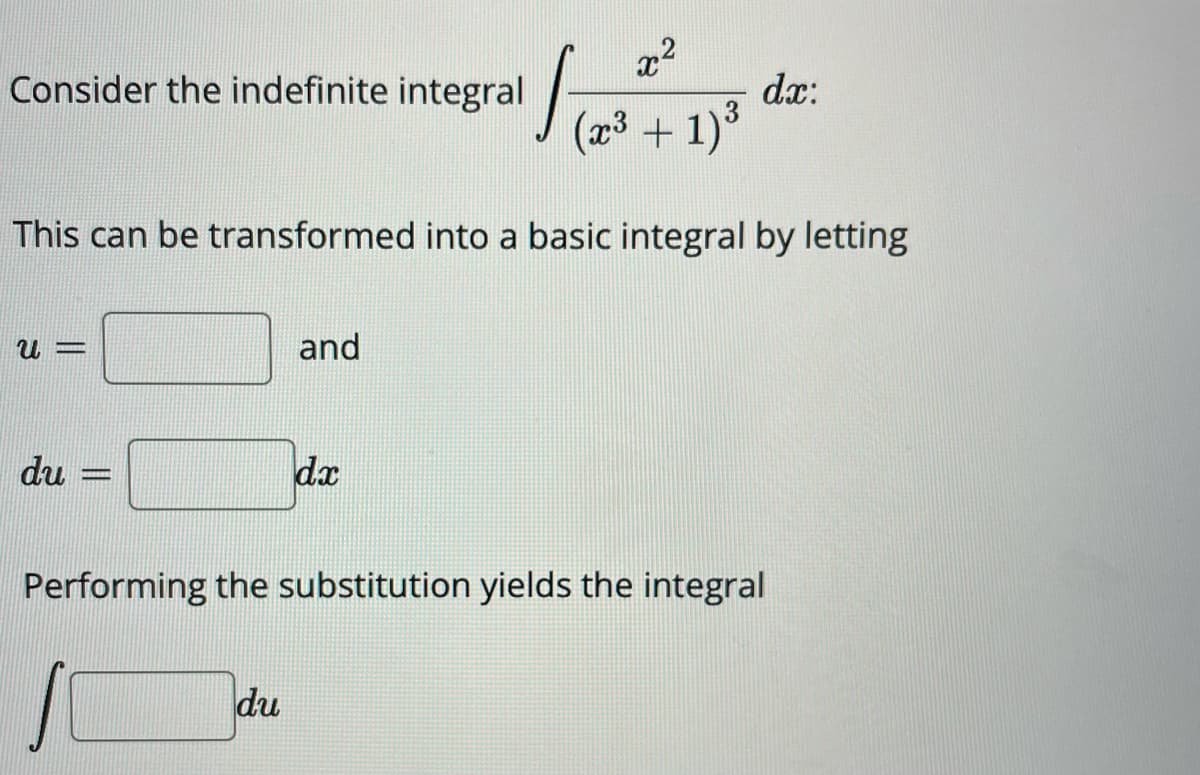 Consider the indefinite integral
dx:
(x3 + 1)°
This can be transformed into a basic integral by letting
U =
and
du
dx
Performing the substitution yields the integral
du
