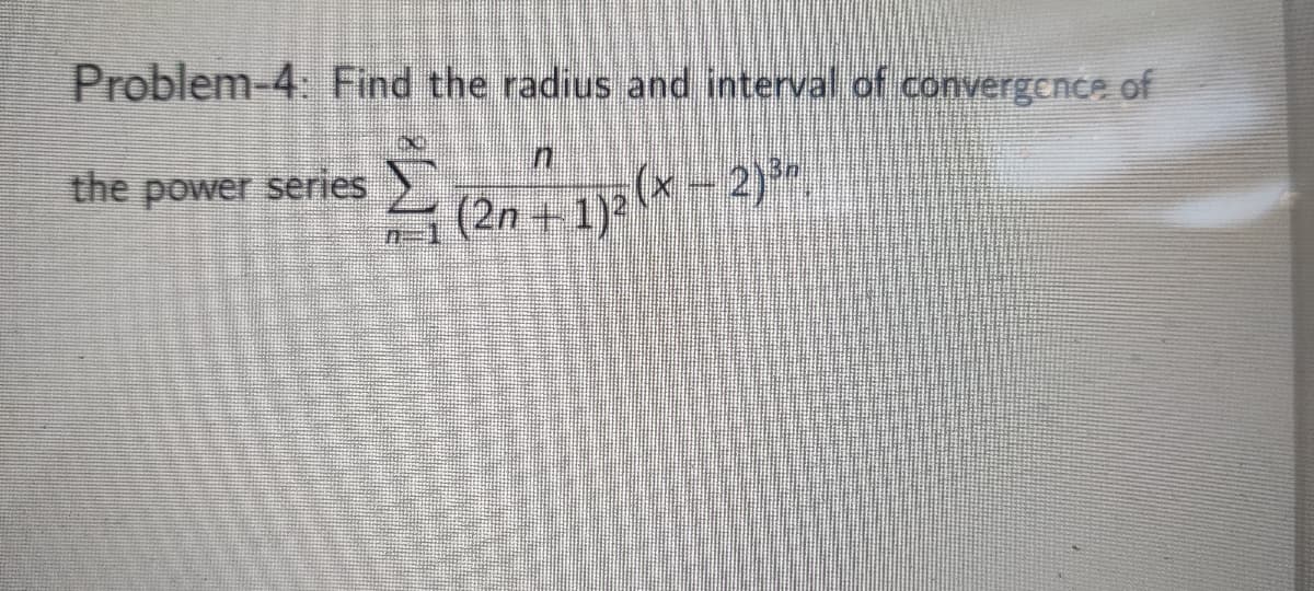 Problem-4: Find the radius and interval of convergence of
the power series
(2n +1)
(2n + 1)2 (* - 2)*
n-1
