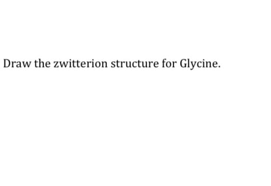Draw the zwitterion structure for Glycine.
