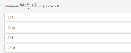 Determine
04
O4h
05
O 5h
f(2+h)-f(2)
h
if f(x) = 5x 6.