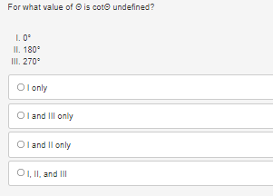 For what value of Ⓒ is cotⒸ undefined?
1.0⁰
II. 180°
III. 270⁰
Olonly
OI and III only
OI and II only
OI, II, and III