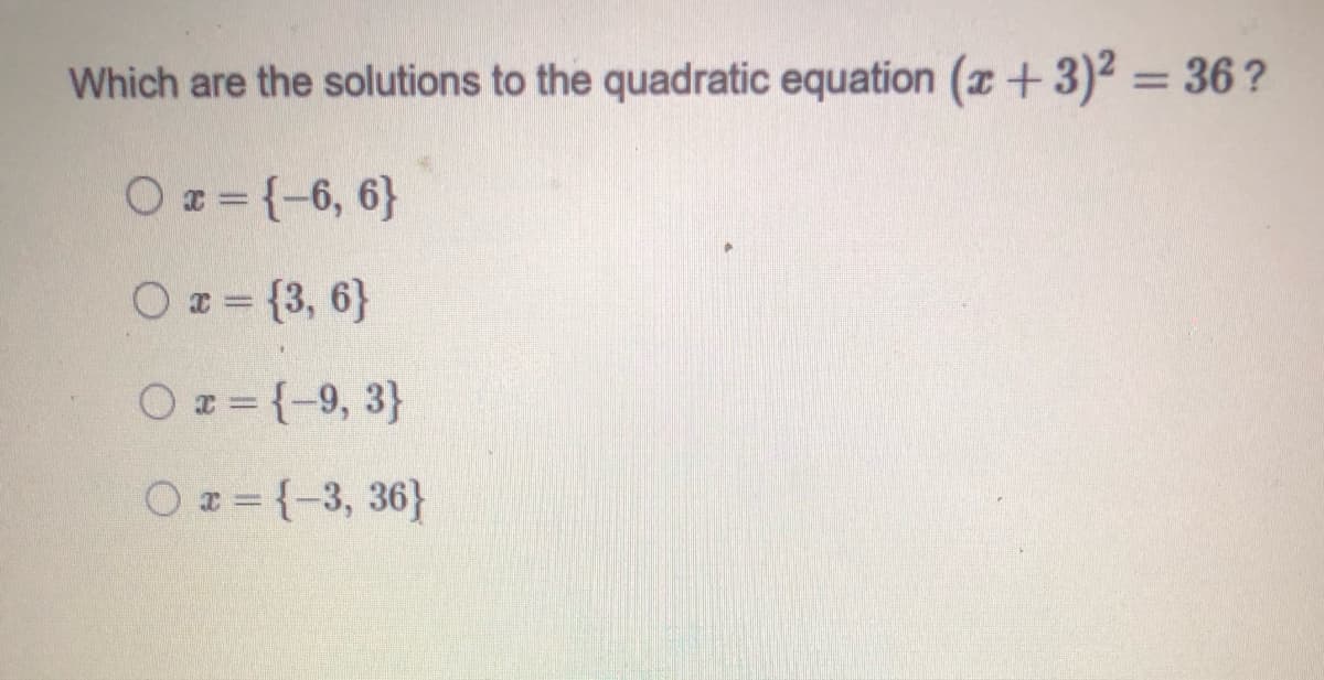 Which are the solutions to the quadratic equation (a +3)2 = 36?
%3D
O = {-6, 6}
O = {3, 6}
O = {-9, 3}
O = {-3, 36}
