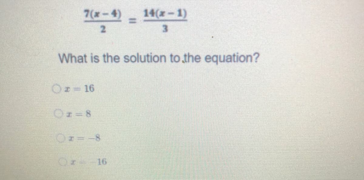 7(x-4)
14(x-1)
3.
What is the solution to the equation?
O-16
O-8
16

