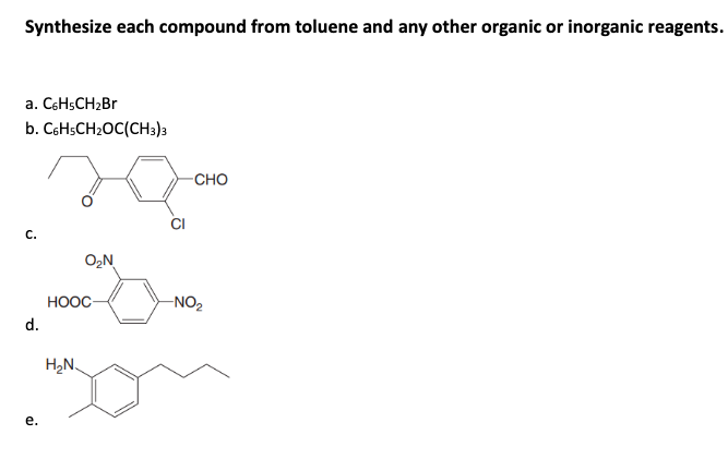 Synthesize each compound from toluene and any other organic or inorganic reagents.
a. C6HSCH2BR
b. C6HSCH2OC(CH3)3
-CHO
с.
O,N
НООС
-NO2
d.
H,N.
