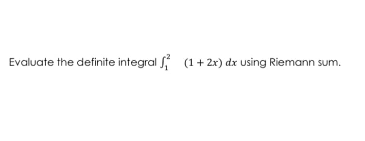 Evaluate the definite integral S (1+2x) dx using Riemann sum.
