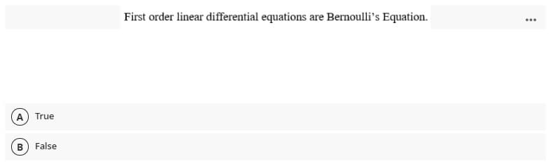 First order linear differential equations are Bernoulli's Equation.
A) True
B False
