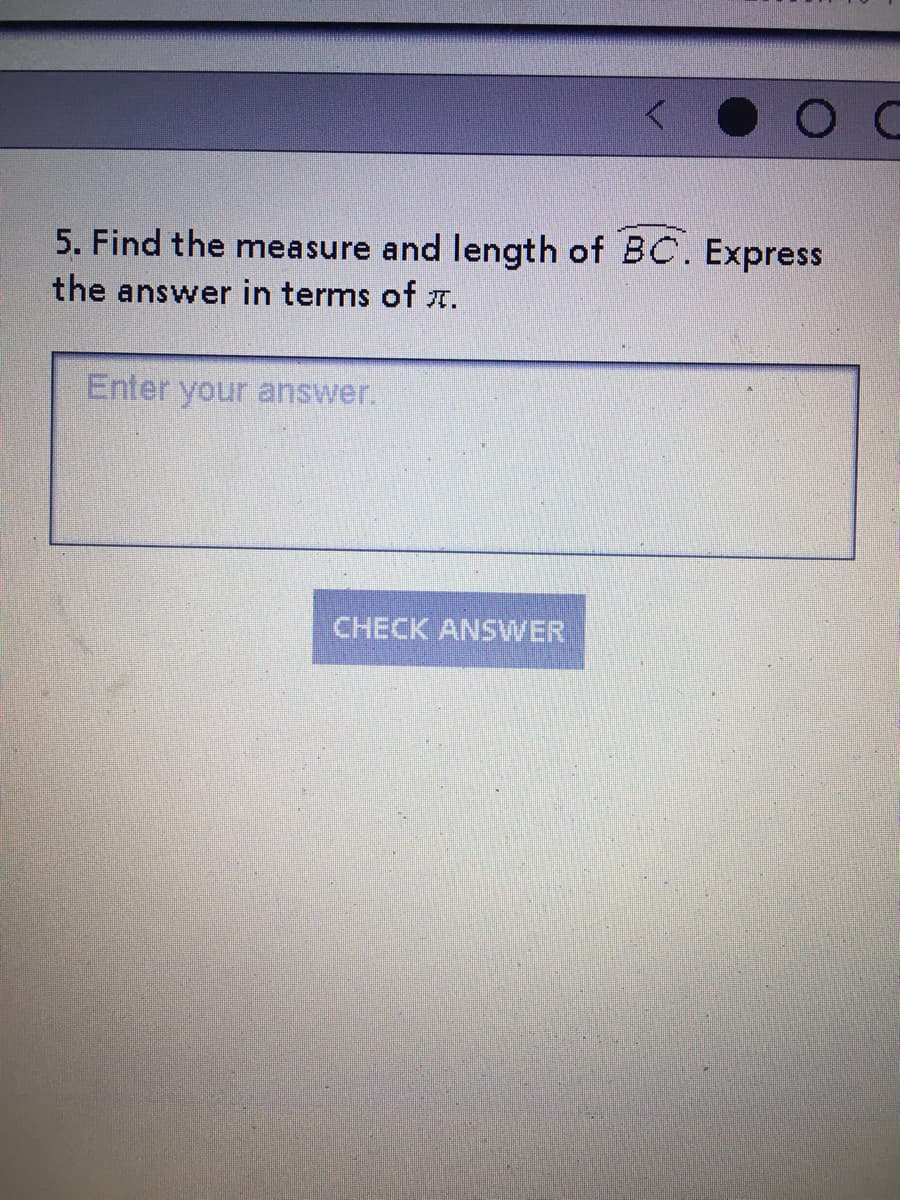 5. Find the measure and length of BC. Express
the answer in terms of T.
Enter your answer.
CHECK ANSVWER
