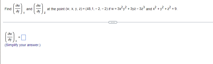 Find
(*) (*),
and
dy X
at the point (w, x, y, z) = (48,1, -2,-2) if w=3x²y² + 3yz - 3z³ and x² + y² + z² = 9.
Z
Əw
dy X
(Simplify your answer.)