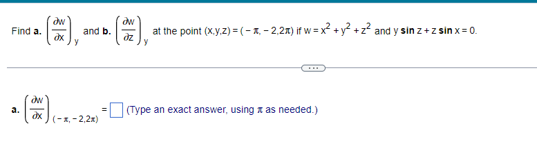 Əw
ax
Find a.
y
dw
ax (-1, -2,2π)
a.
and b.
=
Əw
at the point (x,y,z) = (- л₁ − 2,2µ) if w = x² + y² + z² and y sin z + z sin x = 0.
dz
y
(Type an exact answer, using it as needed.)