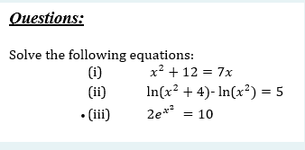 Questions:
Solve the following equations:
(1)
(ii)
x² + 12 = 7x
In(x? + 4)- In(x²) = 5
• (ii)
2e**
= 10
