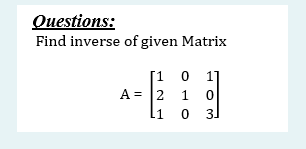 Questions:
Find inverse of given Matrix
[1 0 1
A = 2 1
.1
3.
