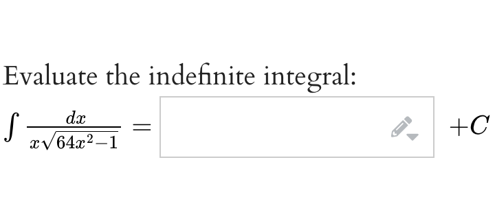Evaluate the indefinite integral:
dx
+C
xv64x2 –1
-
