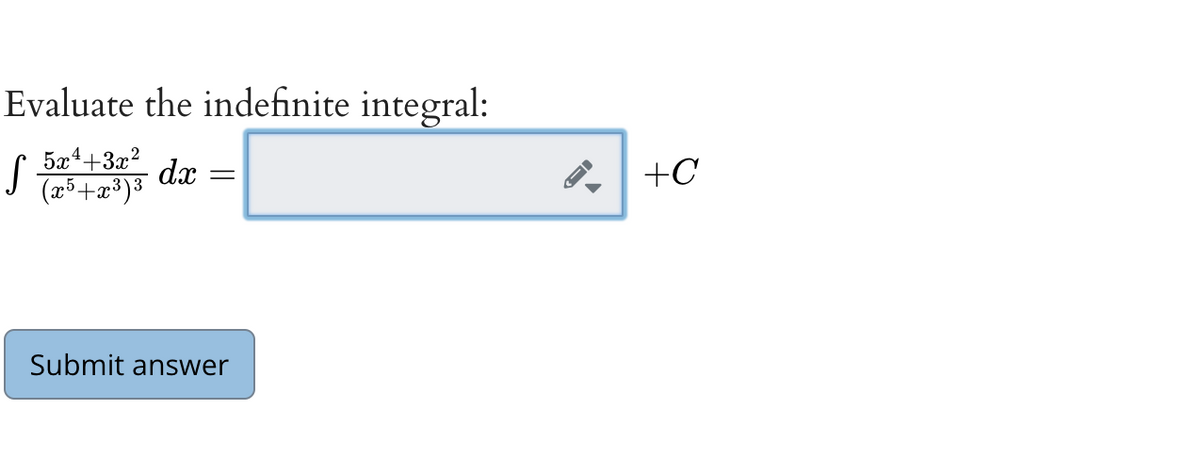 Evaluate the indefinite integral:
5x4+3x?
.3\3
dx
+C
Submit answer
