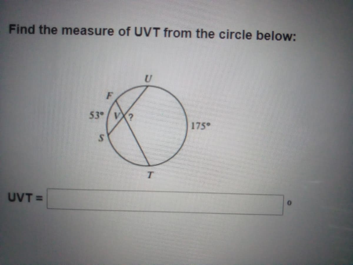 Find the measure of UVT from the circle below:
53 VX?
175
UVT =
