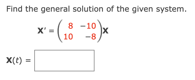 Find the general solution of the given system.
8 -10
X' =
10
-8
X(t) :
%D
