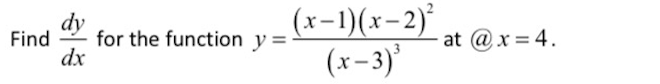 (x-1)(x-2)*
(x- 3)'
dy
Find
for the function y =
at @ x = 4.
dx
