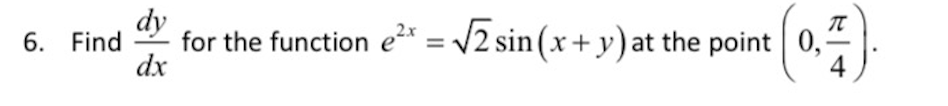 dy
for the function e2* = V2 sin (x+y) at the point 0,
dx
6. Find
4
