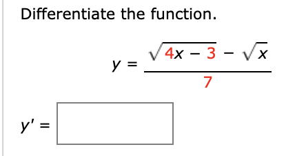 Differentiate the function.
4x – 3 - Vx
y =
7
y' =
%3D
