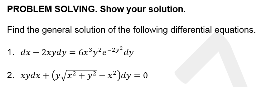 PROBLEM SOLVING. Show your solution.
Find the general solution of the following differential equations.
1. dx – 2xydy = 6x³y²e=2y* dy
2. xydx + (y/x²+ y² – x²)dy = 0
-
