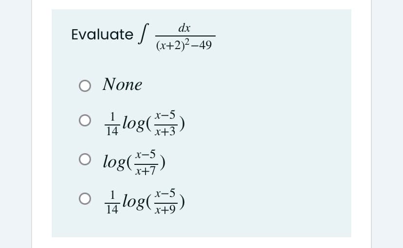 dx
Evaluate /
(x+2)²–49
O None
O log(
х-5
14
x+3
log(뉴)
х-5
x+7
)801 o
금log()
х-5
x+9
