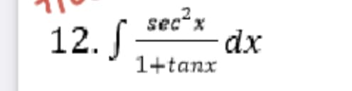 sec?x
12. S
,
dx
1+tanx
