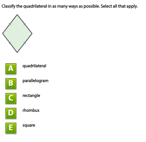 Classify the quadrilateral in as many ways as possible. Select all that apply.
quadrilateral
A
В
parallelogram
C
rectangle
rhombus
square
E
