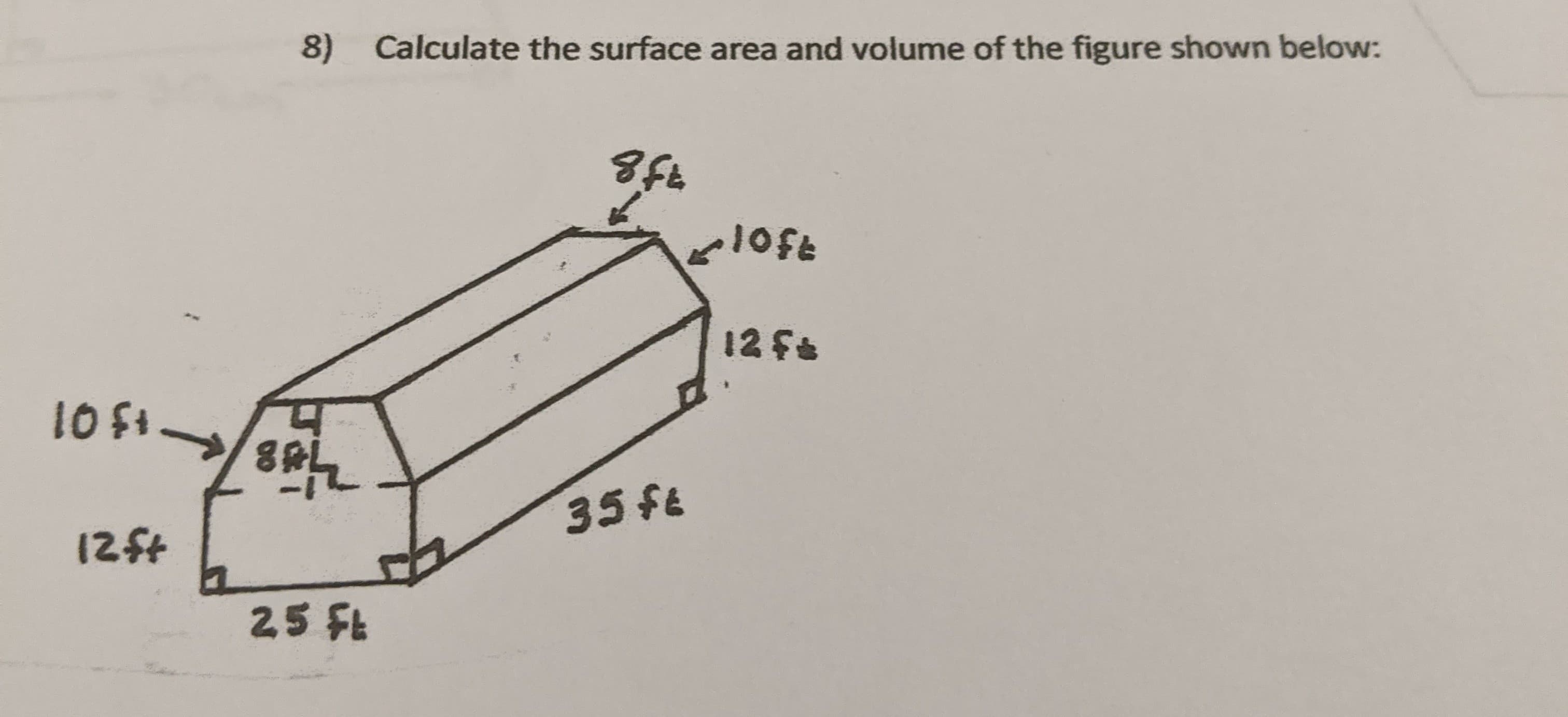 8)
Calculate the surface area and volume of the figure shown below:
12 fe
35 fE
