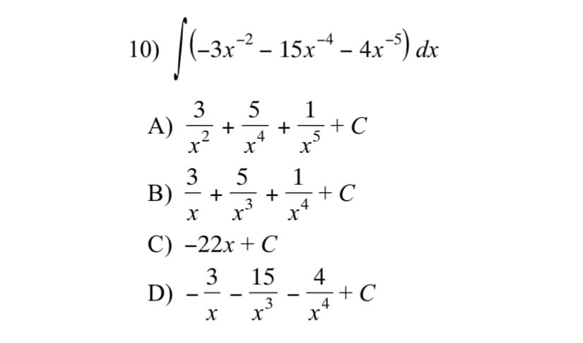 10)
-3x
15x - 4x) dx
5
3
A)
1
+ C
2
4
.5
3
B)
+ C
4
С) -22х + С
3
D)
15
4
+ C
4
|
|
3
+
+
+
+
