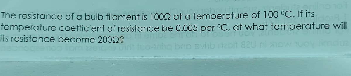 The resistance of a bulb filament is 1002 at a temperature of 100 °C. If its
temperature coefficient of resistance be 0.005 per °C, at what temperature will
its resistance become 2002?
Inhg bro evinb rapit 82U nil
mauz
