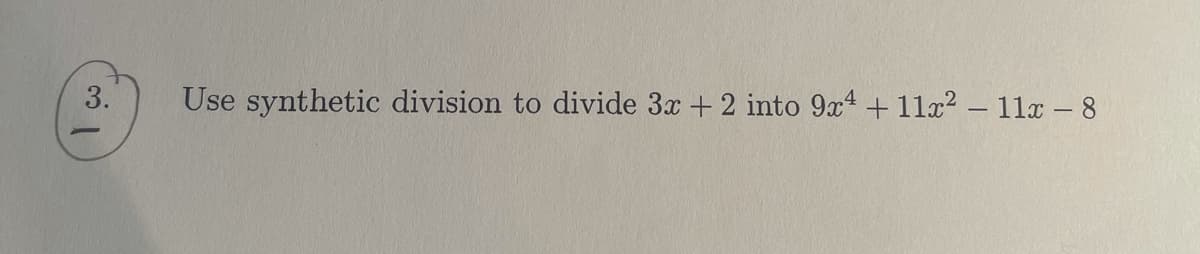 3.
Use synthetic division to divide 3x + 2 into 9x4 + 11x? – 11x - 8
