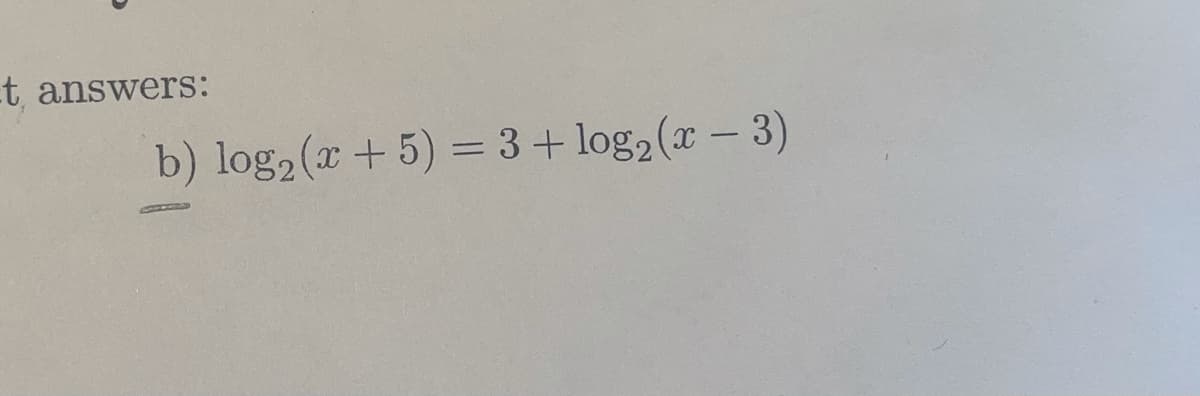 t answers:
b) log2 (x+ 5) =3+ log2(x – 3)
